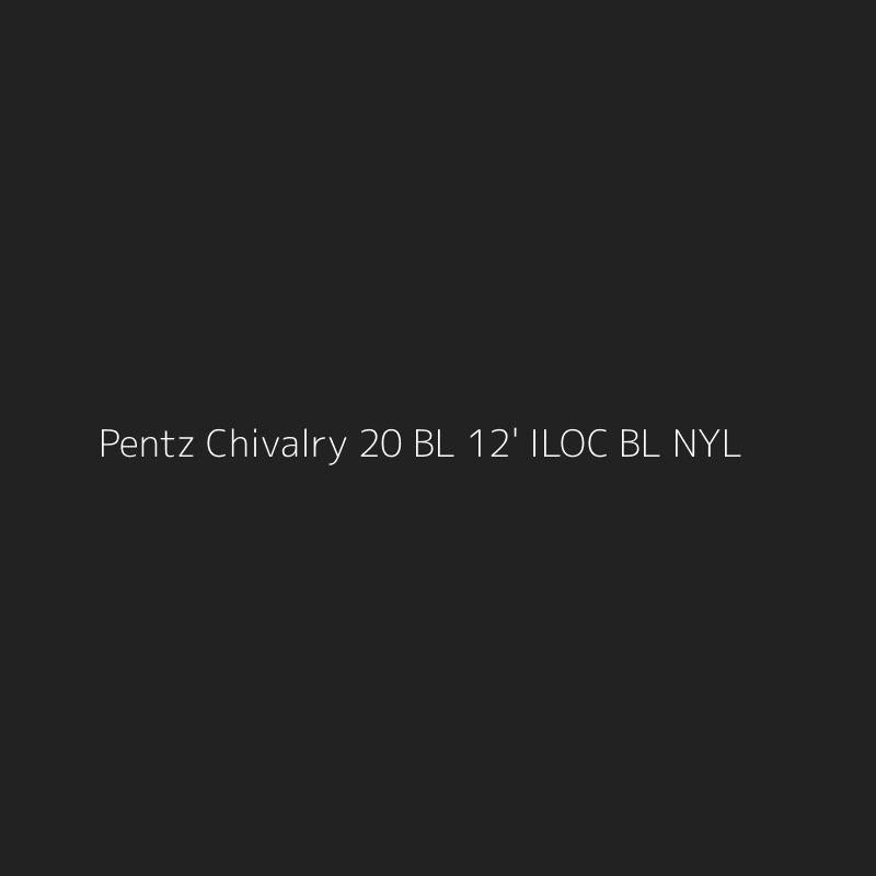 Pentz Chivalry 20 BL 12' ILOC BL NYL